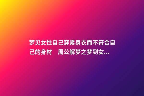 梦见女性自己穿紧身衣而不符合自己的身材　周公解梦之梦到女性自